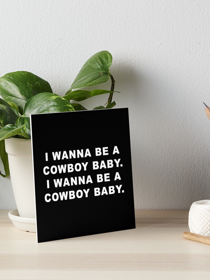 I Wanna Be A Cowboy Baby Iconic Vine Art Board Print By Martimq Redbubble