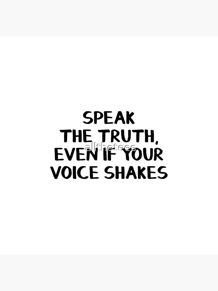 Speak the truth, even if your voice shakes by allthetees