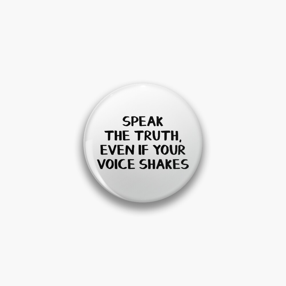 Speak the truth, even if your voice shakes Pin