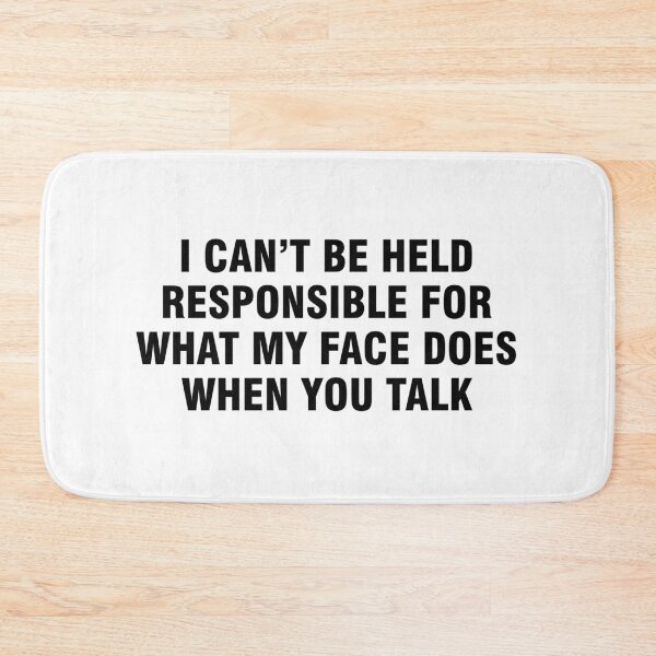 Item preview, I can't be held responsible for what my face does when you talk designed and sold by allthetees.