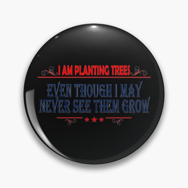 Item preview, I AM PLANTING TREES EVEN THOUGH I MAY NEVER SEE THEM GROW designed and sold by bigerdan.