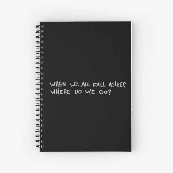 WHEN WE ALL FALL ASLEEP WHERE DO WE GO Spiral Notebook