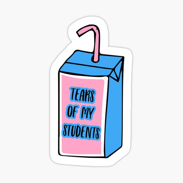 Tears of my Students Sticker