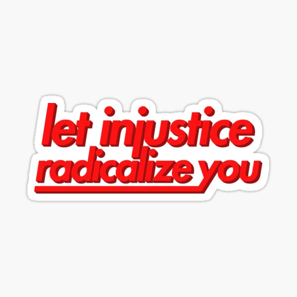 Let Injustice Radicalize You Sticker