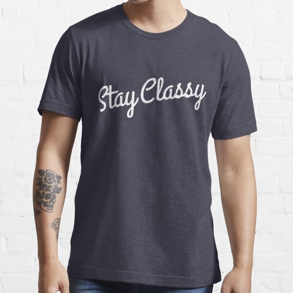 Stay Classy T Shirt For Sale By Primotees Redbubble Stay Classy T