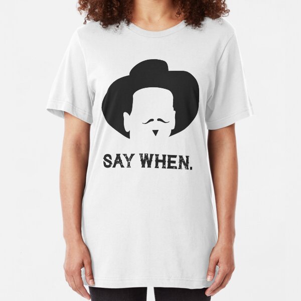 Say When Slim Fit T-Shirt