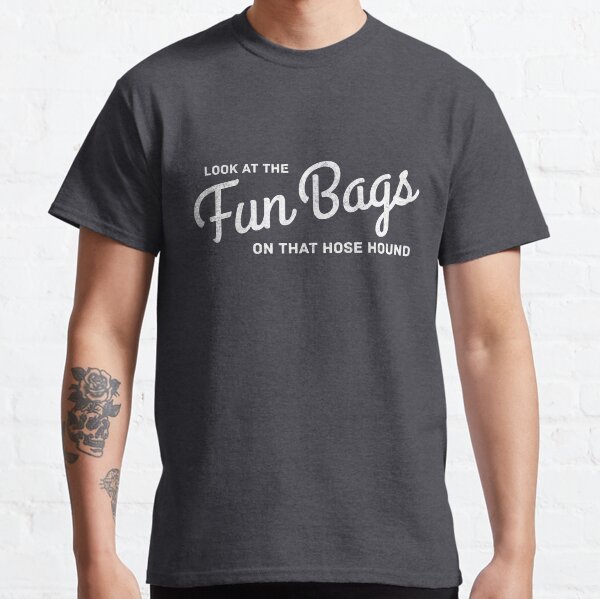 "Look at the Fun Bags on that hose hound" Tshirt by Primotees Redbubble