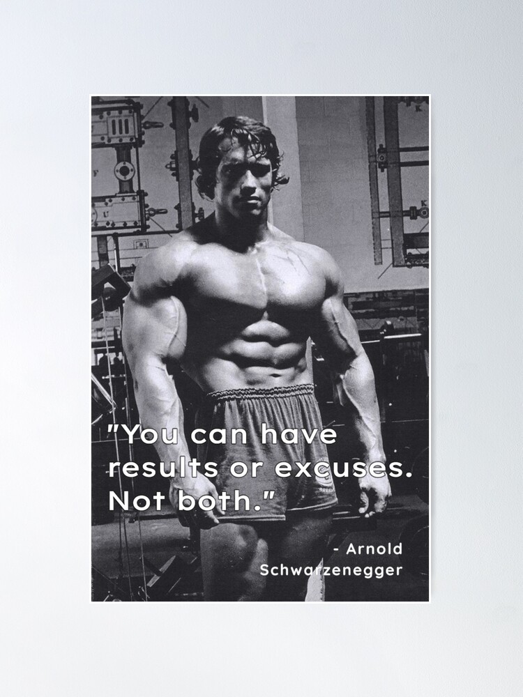 Alternate view of "You can have results or excuses. Not both". - Arnold Schwarzenegger Poster