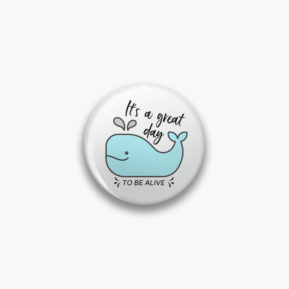 Whale it's a great day to be alive Pin