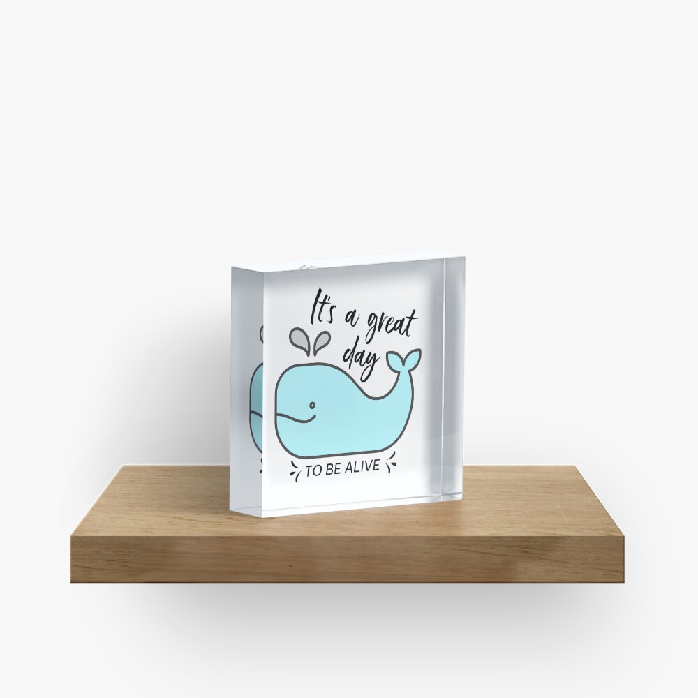 Whale it's a great day to be alive Acrylic Block