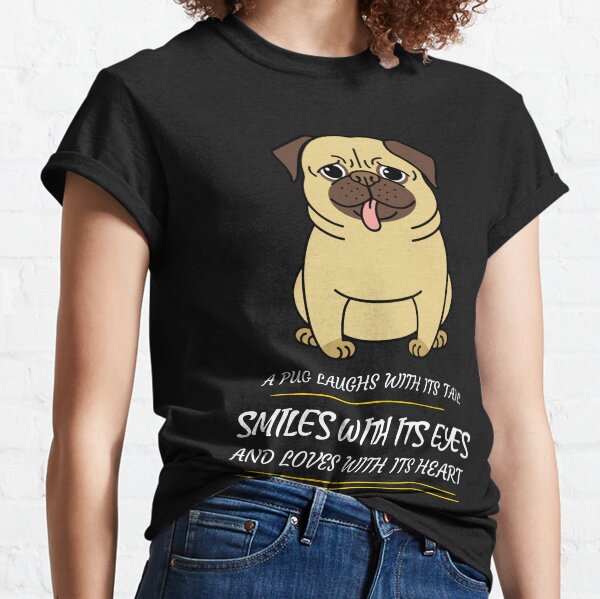 A PUG LAUGH WITH ITS TAIL,SMILES WITH ITS EYES AND LOVES WITH ITS HEART Classic T-Shirt