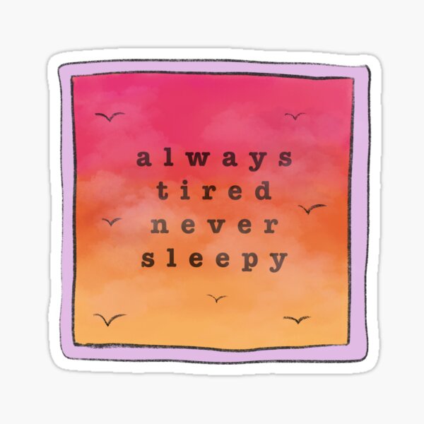 Always tired, never sleepy Glossy Sticker