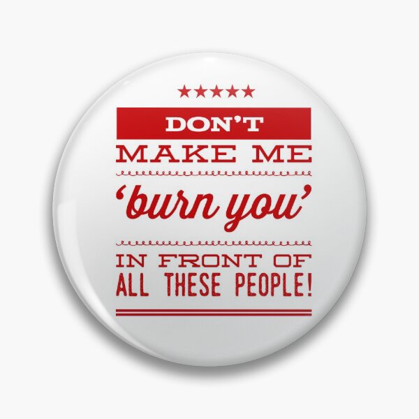 Item preview, Don't Make Me 'Burn You' In Front Of These People! designed and sold by OfferHeat.