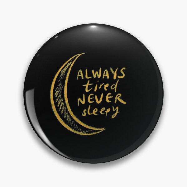 Always tired, never sleepy Pin