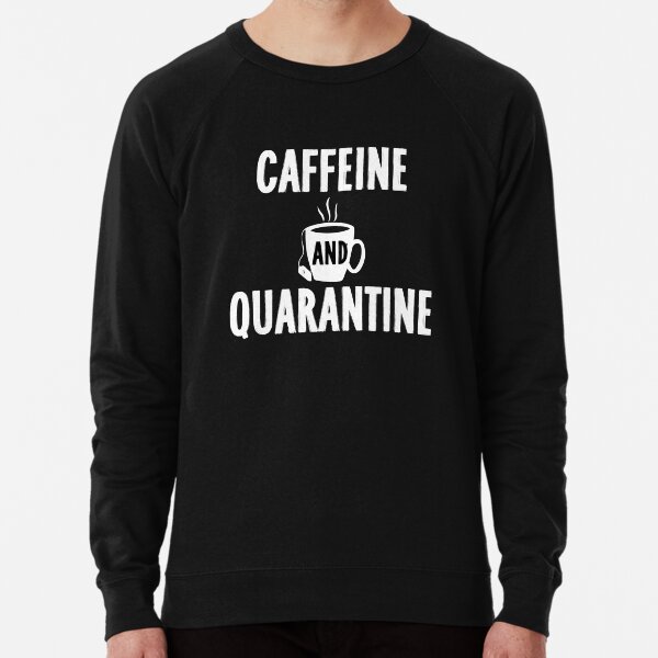 Caffeine and quarantine sweatshirt hot sale