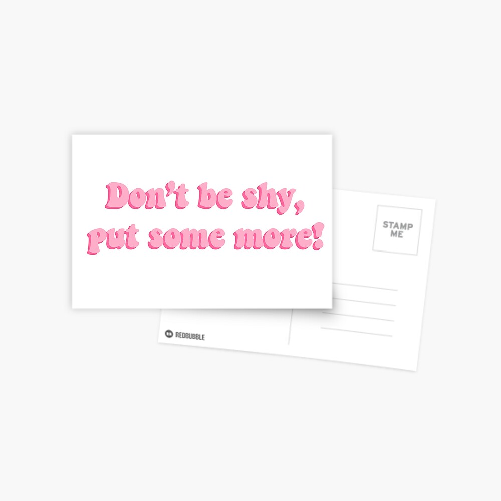 Don T Be Shy Put Some More Postcard By Eurijahana Redbubble