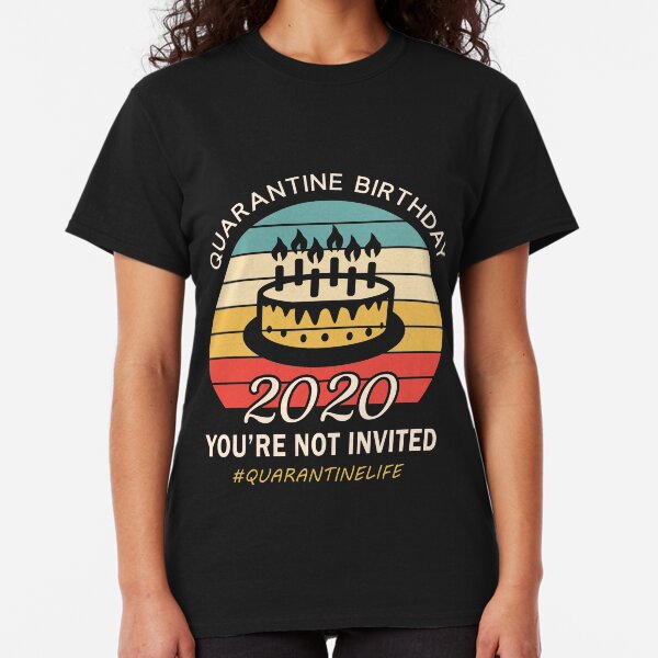 Quarantine Birthday Shirt - You're Not Invited Classic T-Shirt