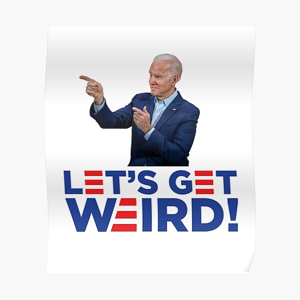 Let S Get Weird Funny Joe Biden Campaign Logo Parody Poster By Beerbro Designs Redbubble