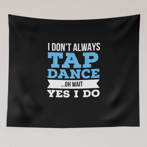 Item preview, I Don't Always Tap Dance Oh Wait Yes I Do designed and sold by cutesymerch.