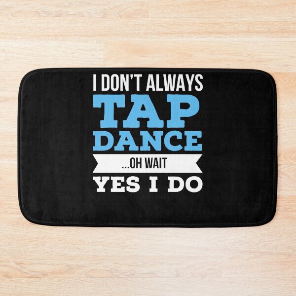 Item preview, I Don't Always Tap Dance Oh Wait Yes I Do designed and sold by cutesymerch.