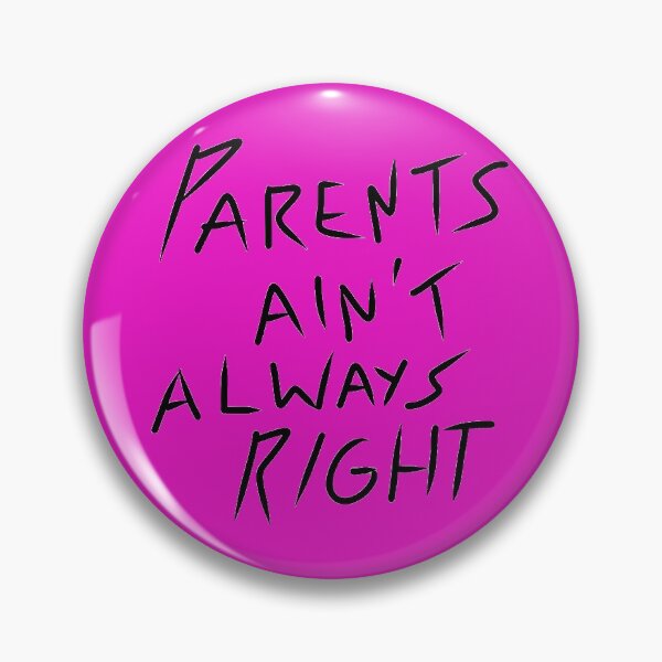 Parents ain’t always right Pin