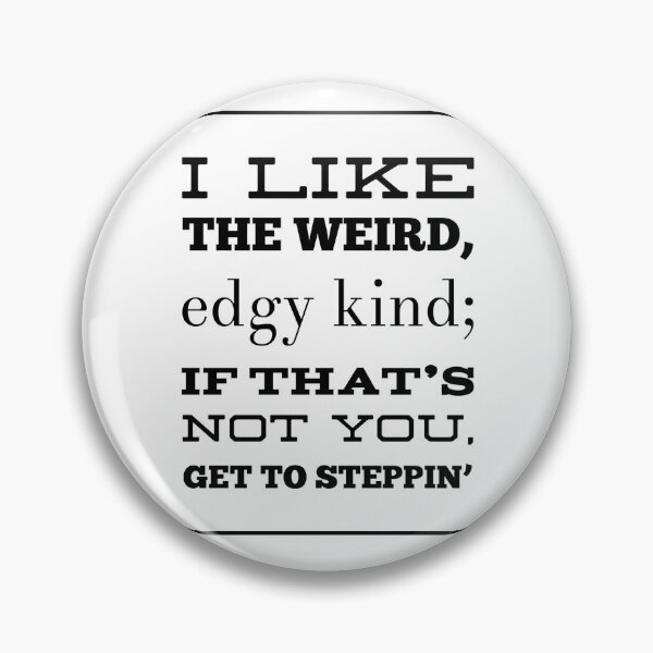 Item preview, I Like The Weird, Edgy Kind; If That's Not You, Get to Steppin' designed and sold by OfferHeat.