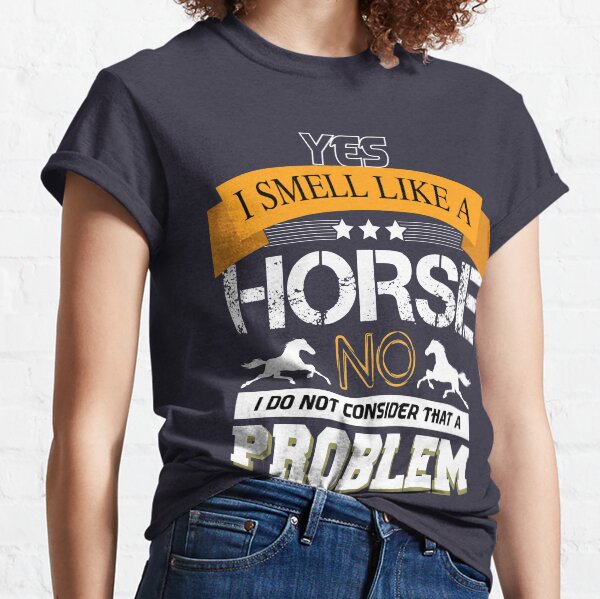 Ja, ich rieche wie ein lustiges Pferdeshemd mit dem Spruch, lustiges Pferdegeschenk für Männer und Frauen Classic T-Shirt