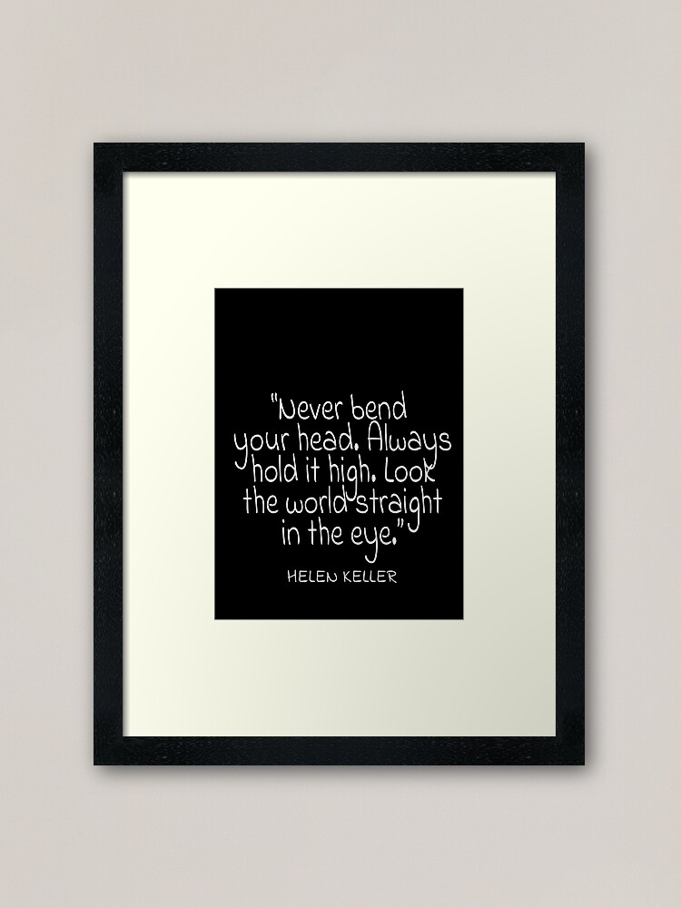 Alternate view of Helen Keller "Never bend your head. Always hold it high. Look the world straight in the eye." White Text Quote Framed Art Print