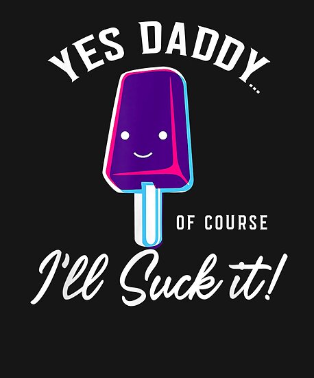 I Ll Suck It Yes Daddy Submissive Tee Bdsm Poster By Johnnymora Redbubble