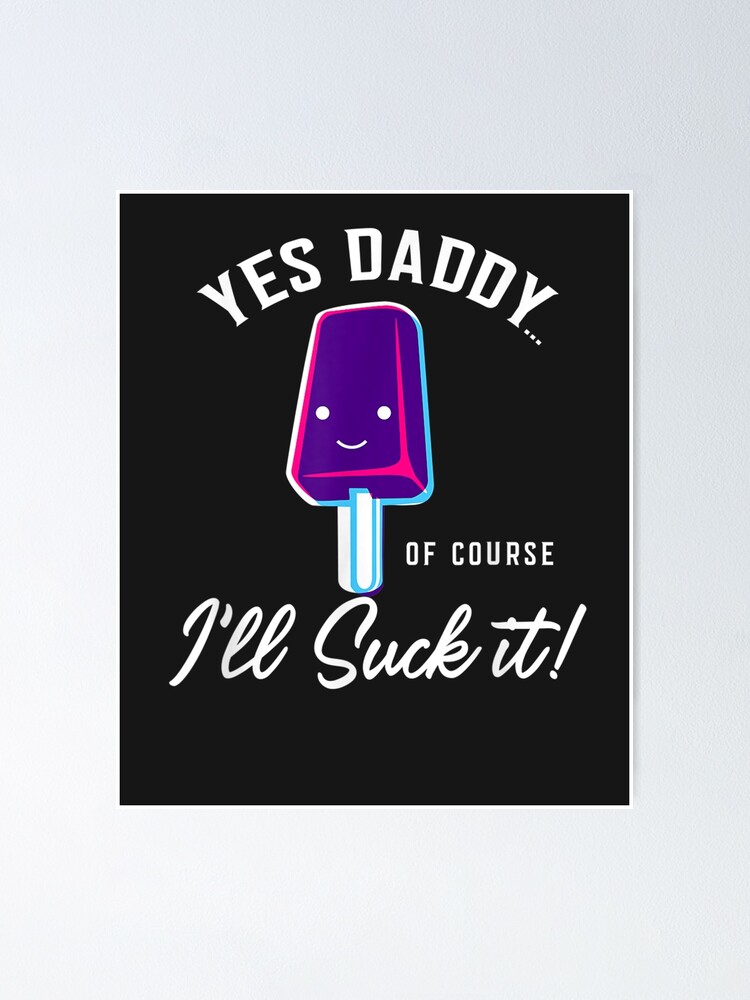 I Ll Suck It Yes Daddy Submissive Tee Bdsm Poster For Sale By Johnnymora Redbubble