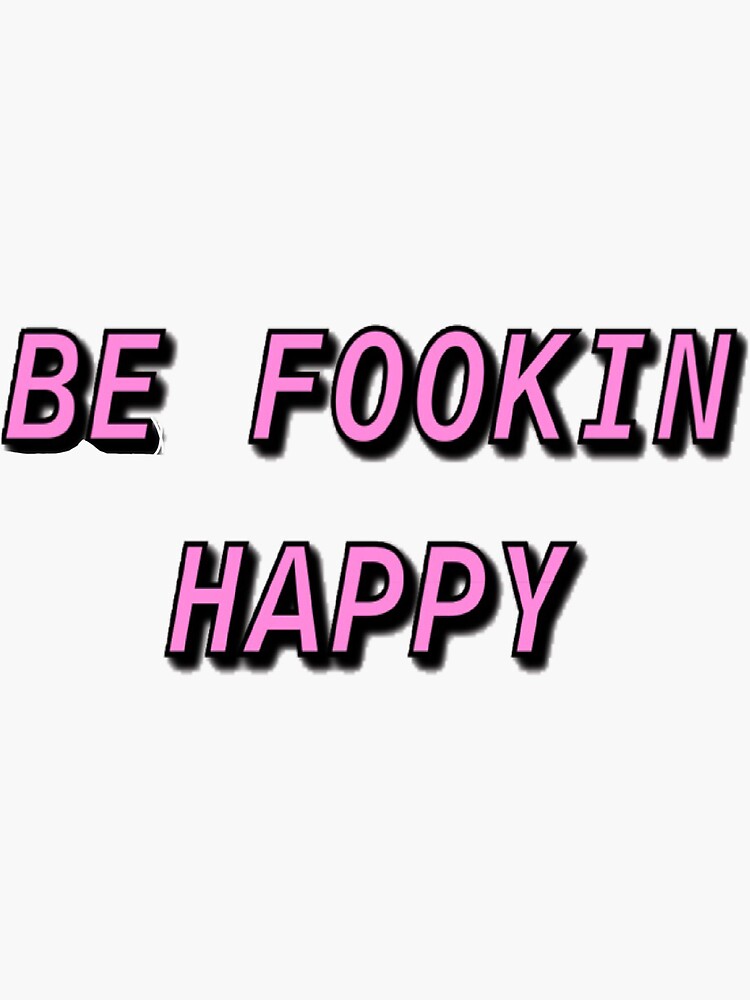 be fookin happy shirt