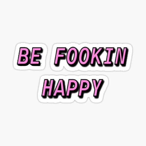 Be fookin happy Sticker
