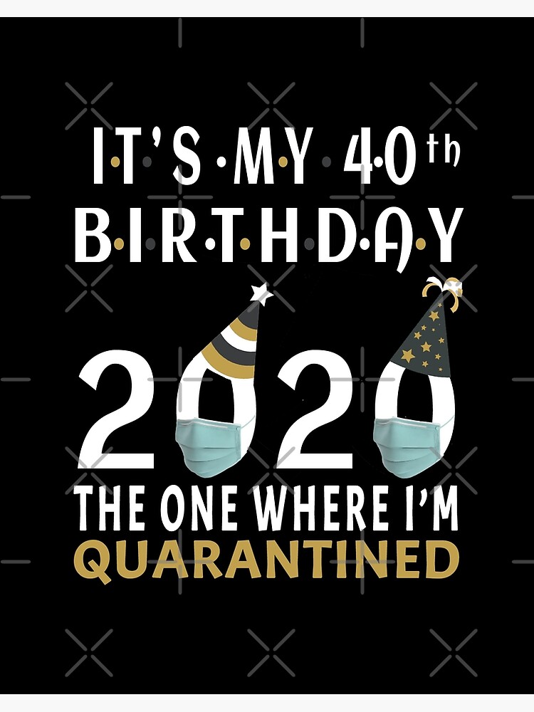 Its My 40th Birthday The One Where Im Quarantined Social Distancing Gifts Art Board Print By Animalovers Redbubble