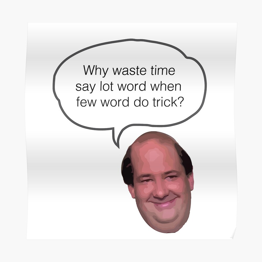 The Office Quote from Kevin Malone - Why waste time say lot word when few  word do trick?