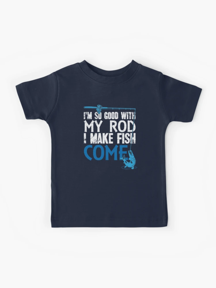 I'm so good with my rod I make fish come fisherman Kids T-Shirt for Sale  by alexmichel