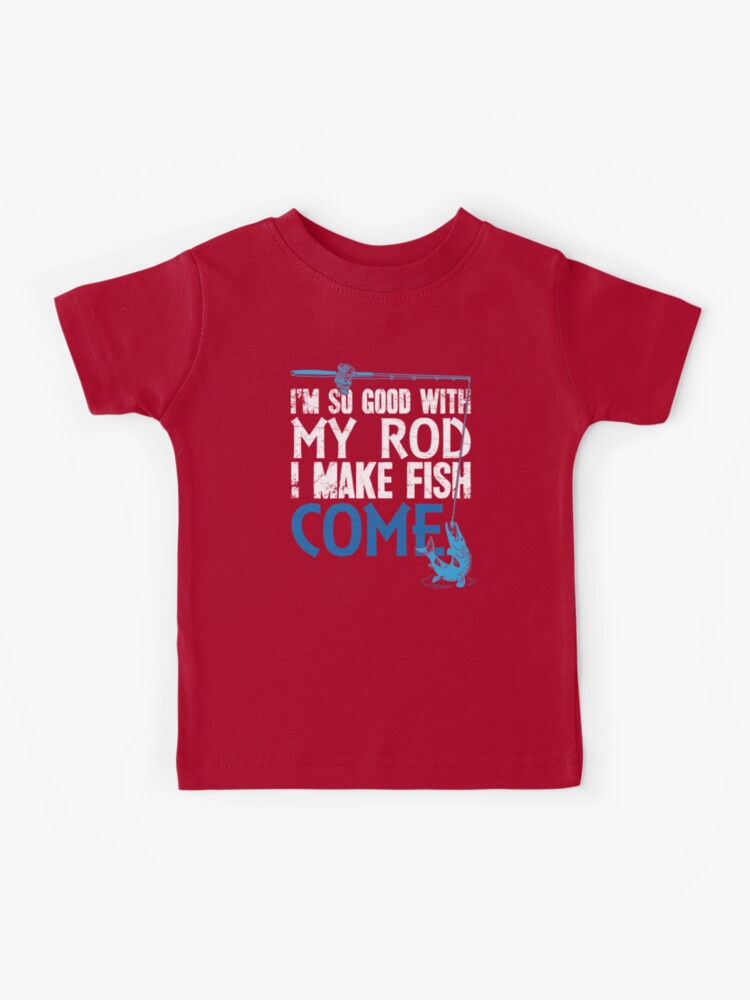 I'm so good with my rod I make fish come fisherman Kids T-Shirt