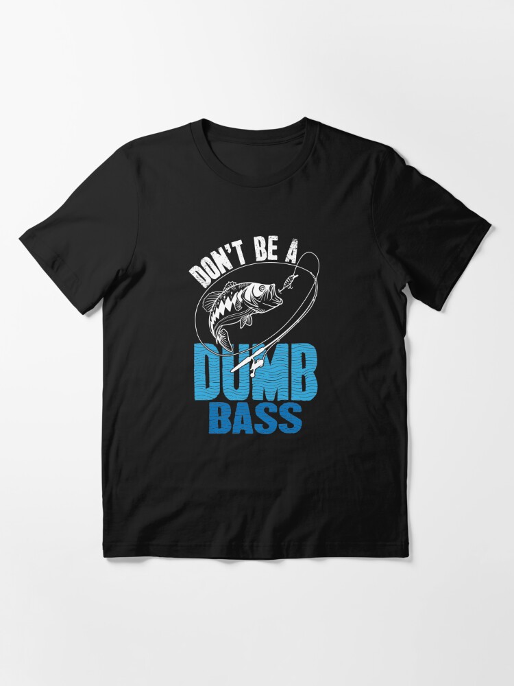 Don't Be A Dumb Bass Fishing | Essential T-Shirt