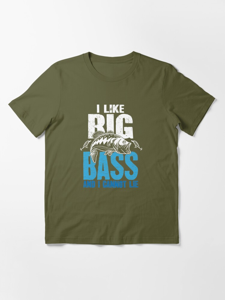 Bass Fishing I Like Big Bass And I Cannot Lie Angler Fisher T-Shirt