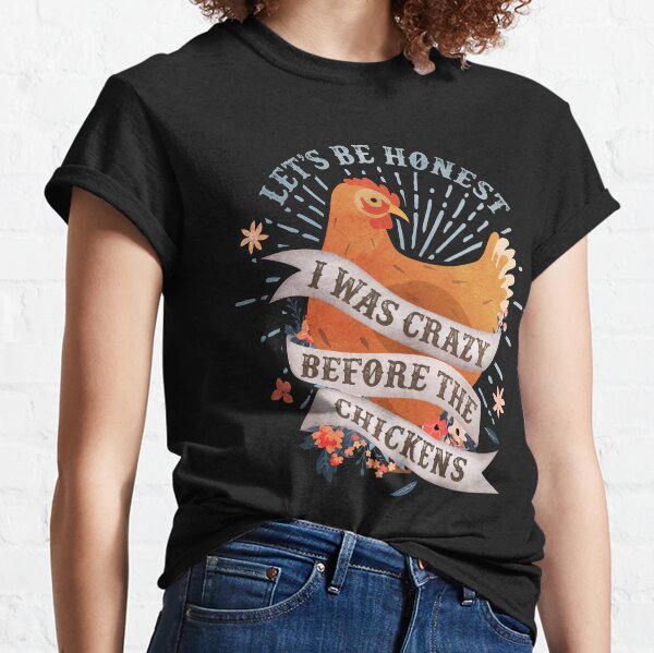 Crazy Before The Chickens  Classic T-Shirt