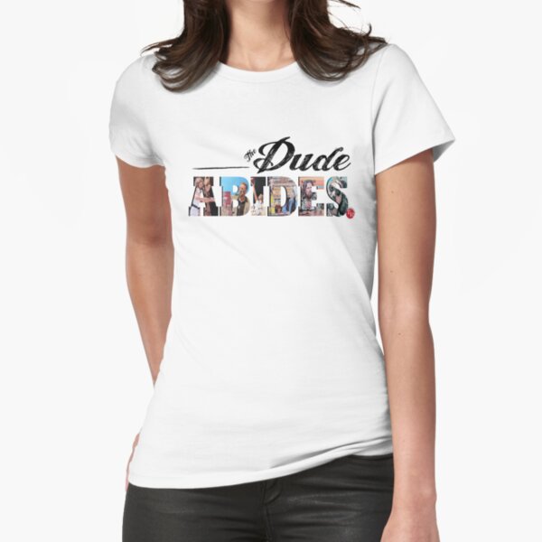 The Dude Abides Fitted T-Shirt