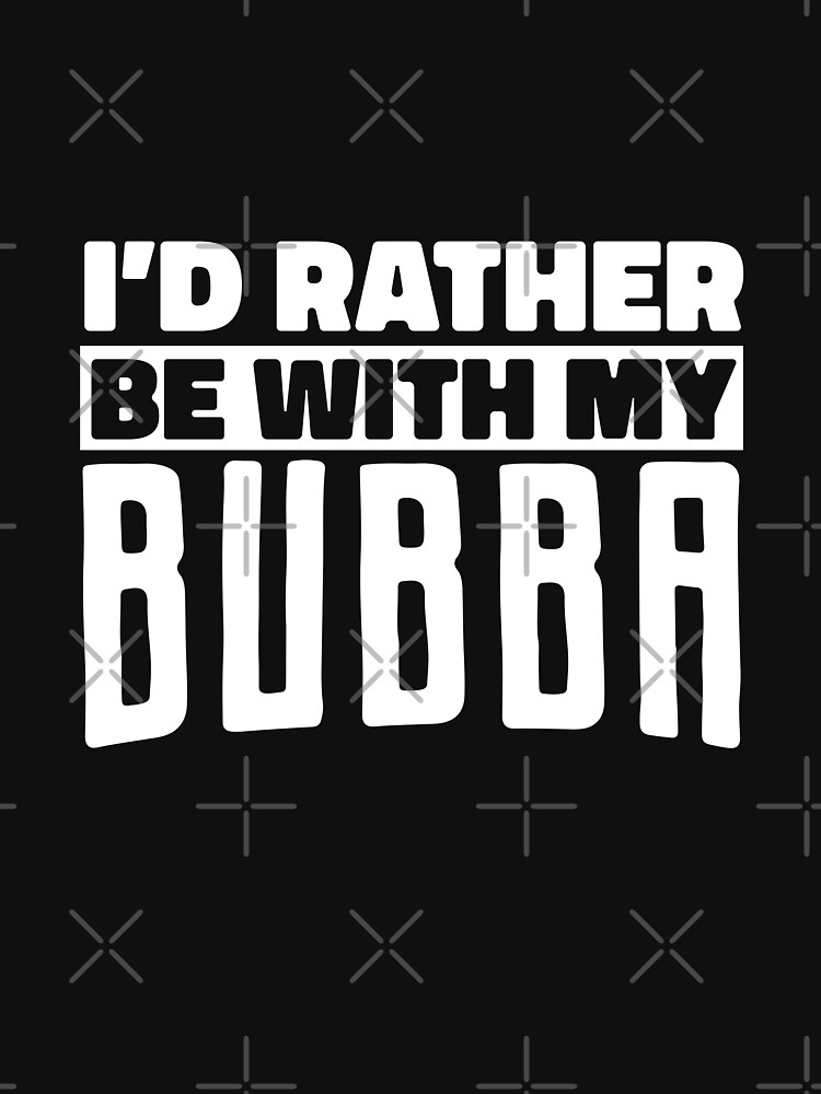 Bubba Nickname Shirt, Rather Be With My Bubba, Bubba Love Bubba Nickname Shirt, Rather Be With My Bubba, Bubba Love