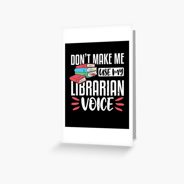 Don't Make Me Use My Librarian Voice, Funny Librarian Gift Greeting Card