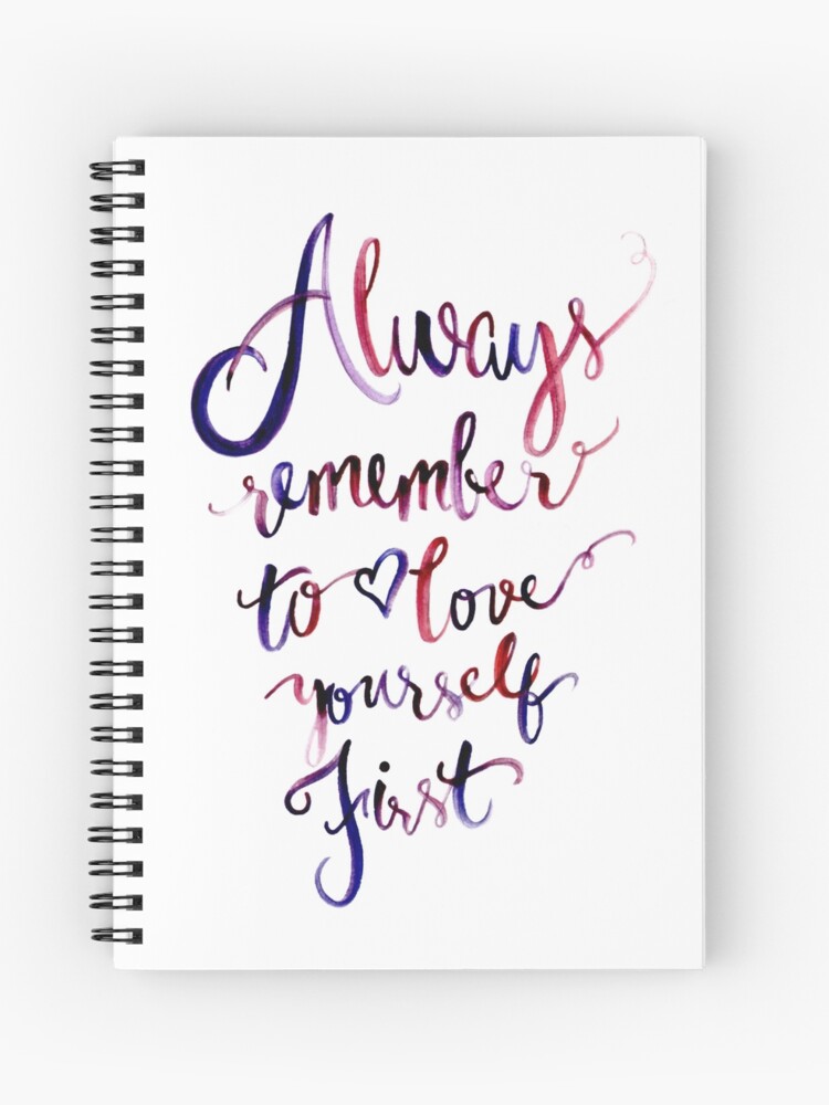 Always Remember To Love Yourself First Spiral Notebook By Thearticsoul Redbubble redbubble