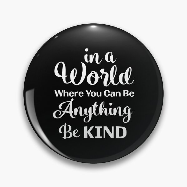 In A World Where You Can Be Anything Be Kind, Kindness is Contagious Pin