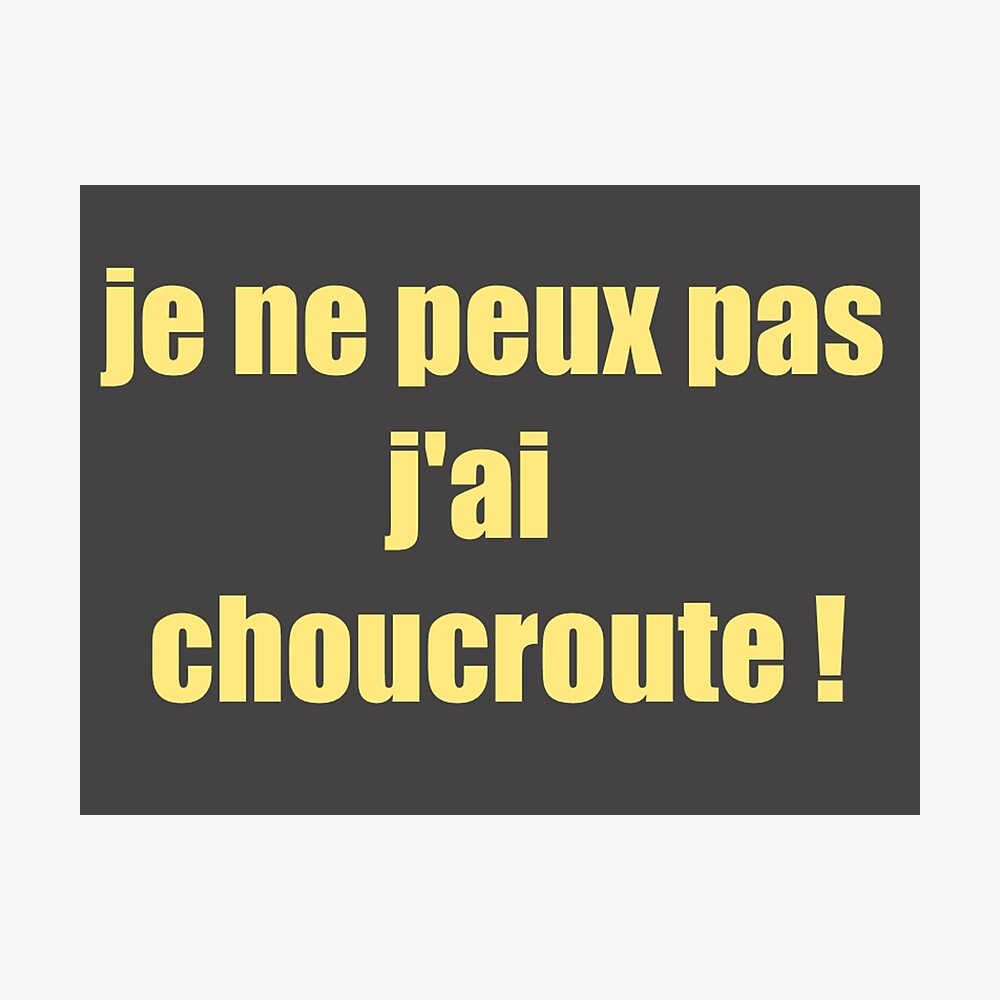 Poster Humour Drole Comique Je Peux Pas J 39 Ai Choucroute Par Loiret1958 Redbubble