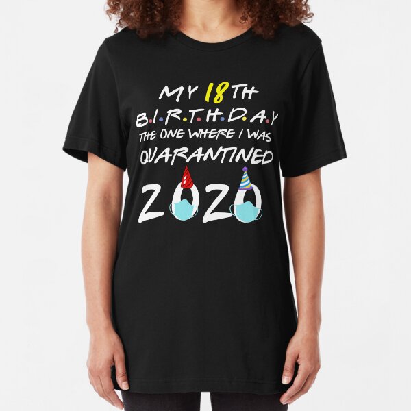 my 18th birthday the one where I was quarantined-2020 birthday gift Slim Fit T-Shirt