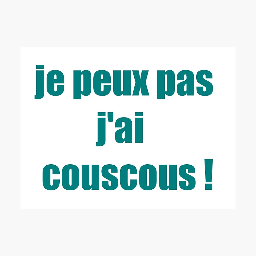 Poster Humour Drole Comique Je Peux Pas J 39 Ai Couscous Par Loiret1958 Redbubble