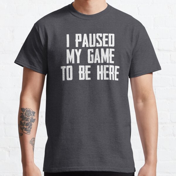 Video Gamer Gaming Player Gifts - I Paused My Game to Be Here Funny Gift Ideas for Gamers Classic T-Shirt