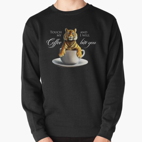 Touch my coffee & I'll bite you tiger saying Pullover Sweatshirt