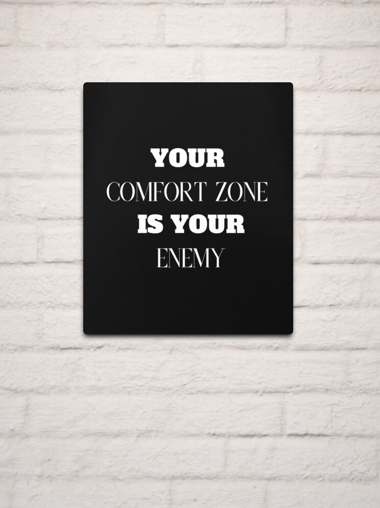 Your Comfort Zone Is Your Enemy | Metal Print